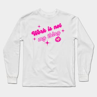 Work is not my thing Long Sleeve T-Shirt